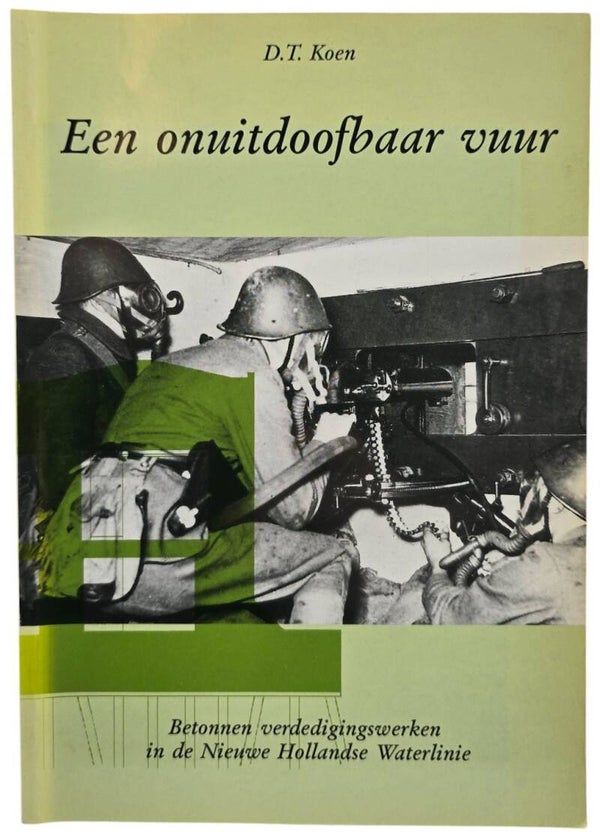 Original Dutch Brochure – Een onuitdoofbaar vuur: Betonnen verdedigingswerken in de Nieuwe Hollandse Waterlinie, D.T. Koen (1995)