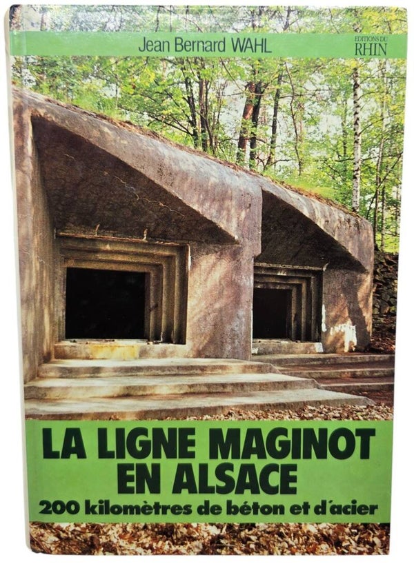 Original French Book – La Ligne Maginot en Alsace: 200 kilomètres de béton et d’acier, Jean Bernard Wahl (1987)