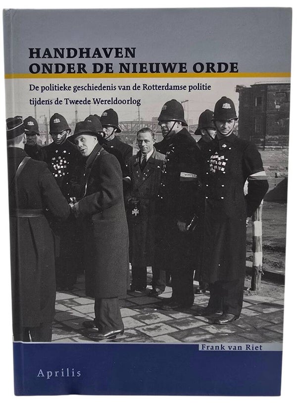Original Dutch Book – Handhaven onder de nieuwe orde: De politieke geschiedenis van de Rotterdamse politie tijdens de Tweede Wereldoorlog, Frank van Riet (2008)