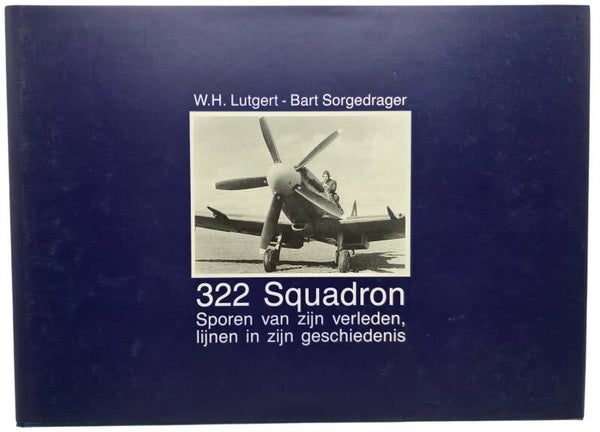 Original Dutch Book – 322 Squadron: Sporen van zijn verleden, lijnen in zijn geschiedenis, W.H. Lutgert & Bart Sorgedrager, Signed by Dutch RAF pilots (1993)