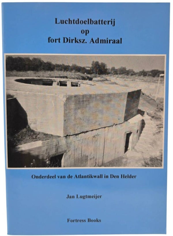 Original Dutch Brochure – Luchtdoelbatterij op fort Dirksz. Admiraal: Onderdeel van de Atlantikwall in Den Helder, Jan Lugtmeijer (1999)