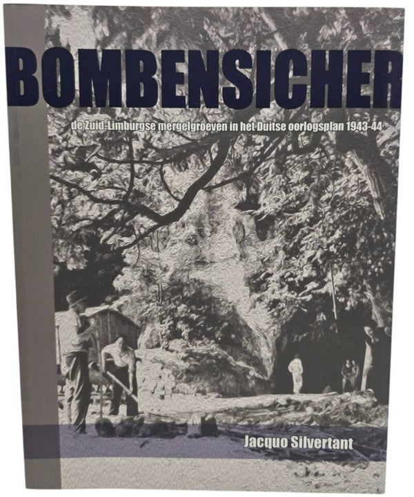 Original Dutch Book – Bombensicher: de Zuid-Limburgse mergelgroeven in het Duitse oorlogsplan 1943–44, Jacquo Silvertant (2020)