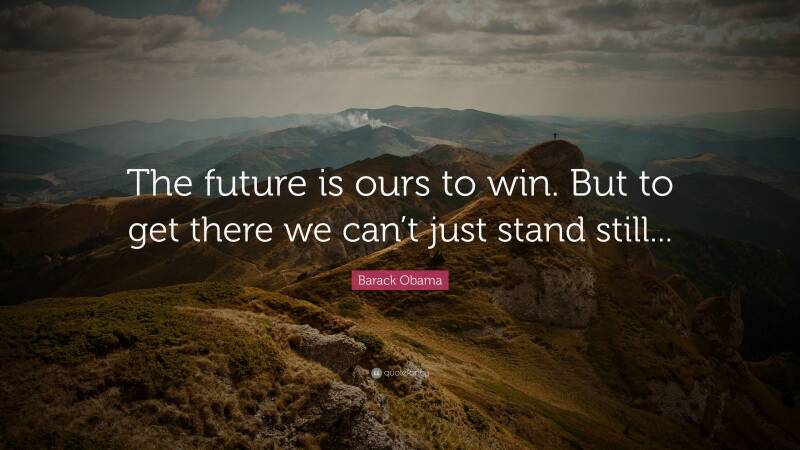 The future is urs to win...quote, B.Obama
