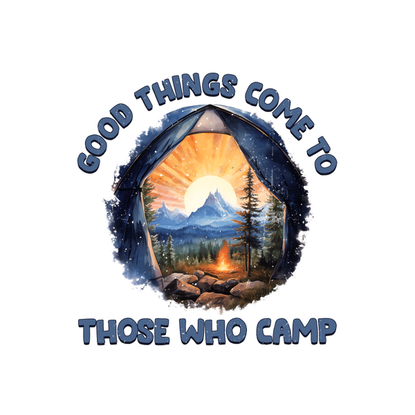 GOOD THINGS COME TO THOSE WHO CAMP