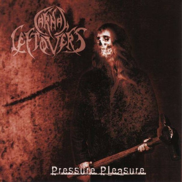 Carnal Leftovers - Pressure Pleasure