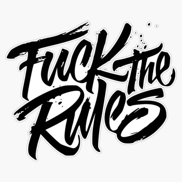 Fuck the rules