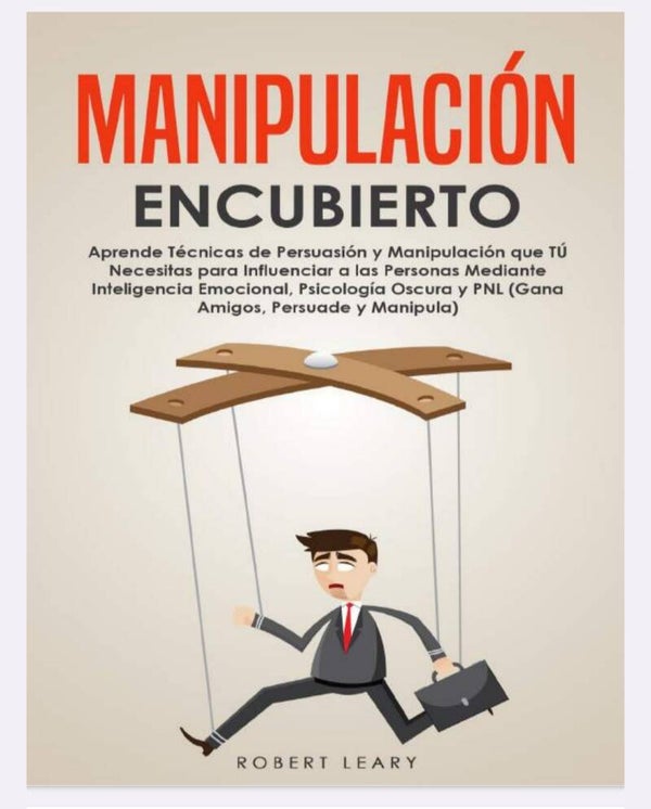 Manipulación Encubierto: Aprende Técnicas de Persuasión y Manipulación que TÚ Necesitas para Influenciar a las Personas Mediante Inteligencia Emocional, Psicología Oscura y PNL (Spanish Edition)