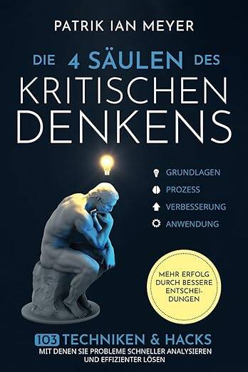 Die 4 Säulen des kritischen Denkens: 103 Techniken & Hacks, mit denen Sie Probleme schneller analysieren und effizienter lösen. Mehr Erfolg durch bessere Entscheidungen Taschenbuch – 1. November 2023 von Patrik Ian Meyer (Autor)  Sind Sie bereit, die Kont
