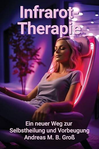 Infrarot-Therapie: Ein neuer Weg zur Selbstheilung und Prävention (Selbsthilfe, Band 1) Taschenbuch – 6. Oktober 2023 von Andreas M B Groß (Autor, Illustrator)  Von der Faszination des Lichts zur Kraft der Selbstheilung: Andreas M. B. Groß nimmt Sie mit a