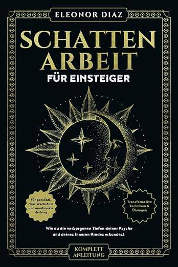 Schattenarbeit für Einsteiger: Wie du die verborgenen Tiefen deiner Psyche und deines Inneren Kindes erkundest. Transformative Techniken & Übungen für persönliches Wachstum und emotionale Heilung Taschenbuch – 4. Juli 2024