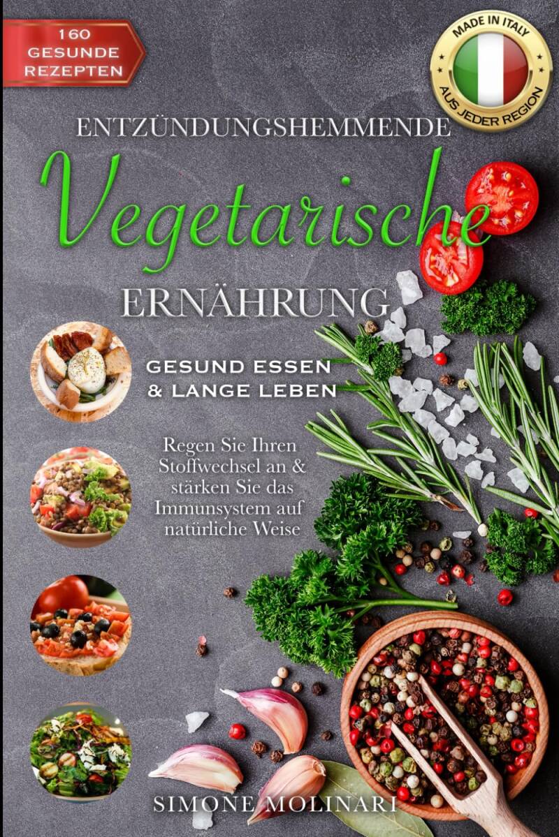 ENTZÜNDUNGSHEMMENDE VEGETARISCHE ERNÄHRUNG: GESUND ESSEN & LANGE LEBEN! Regen Sie Ihren Stoffwechsel an & stärken Sie das Immunsystem auf natürliche Weise mit 160 Rezepten aus jeder Region Italiens! Taschenbuch – 31. Oktober 2023