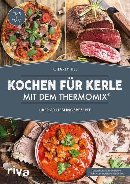 Kochen für Kerle mit dem Thermomix® Über 60 Lieblingsrezepte. Das Kochbuch für Männer mit herzhaften Rezepten für Gulasch & co. in Schritt-für-Schritt-Anleitungen. Geeignet für TM5 Charly Till Buch (Taschenbuch)  Männer essen gerne herzhaft und deftig – m