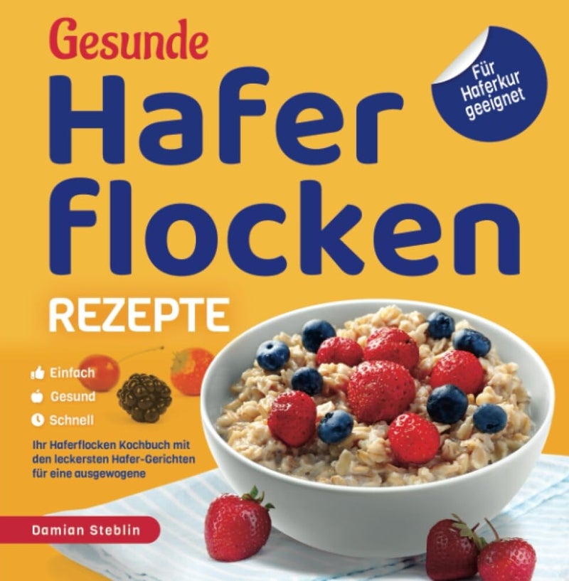 Gesunde Haferflocken Rezepte – Einfach | Gesund | Schnell: Das Haferflocken Kochbuch mit den leckersten Hafer-Gerichten für eine ausgewogene Ernährung | Für Haferkur geeignet Taschenbuch – 23. August 2023 von Damian Steblin (Autor)