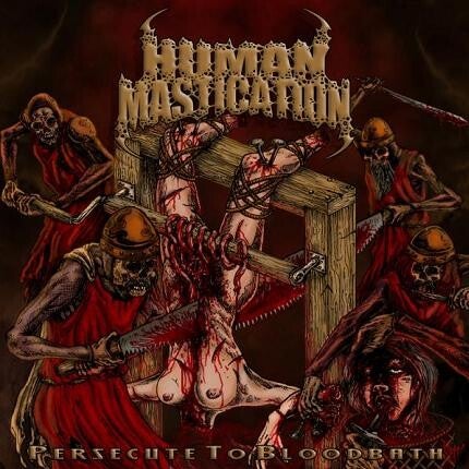 HUMAN MASTICATION  - Persecute To Bloodbath CD CD