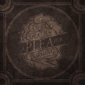 A PLEA FOR PURGING - The Life And Death Of A Plea For Purging CD