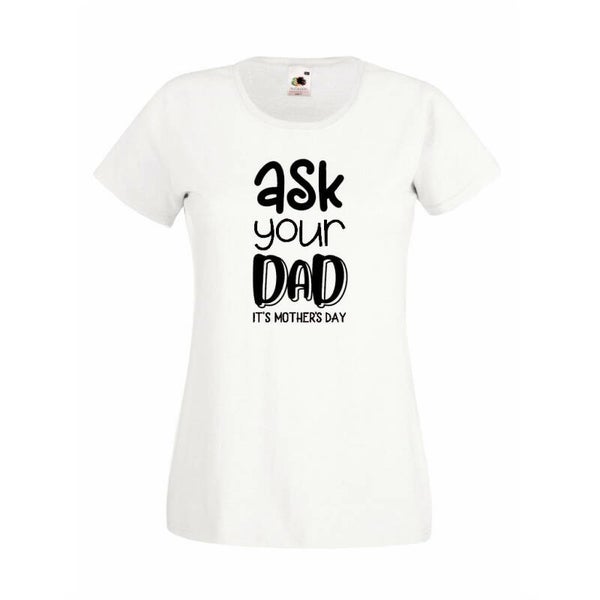 SHIRT(V)-ASK YOU DAD, IT'S MOTHER'S DAY