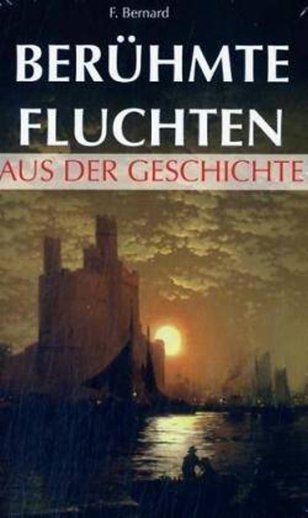 Bernard, F.: Berühmte Fluchten aus der Geschichte.