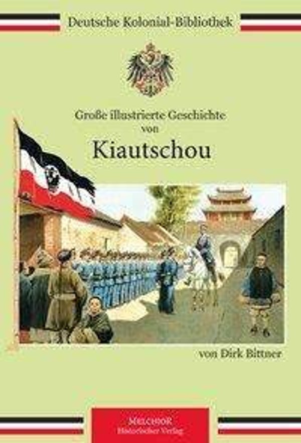 Bittner, Dirk: Große illustrierte Geschichte von Kiautschou.
