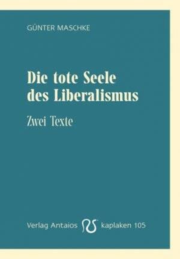Maschke, Günter: Die tote Seele des Liberalismus.