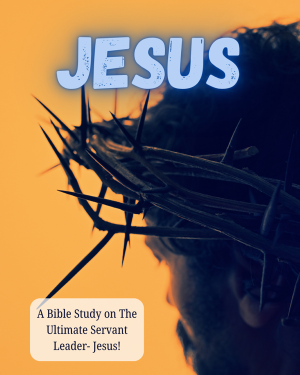 Bible Study on the Ultimate Servant Leader- Jesus!