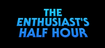The Enthusiast&#039;s Half Hour