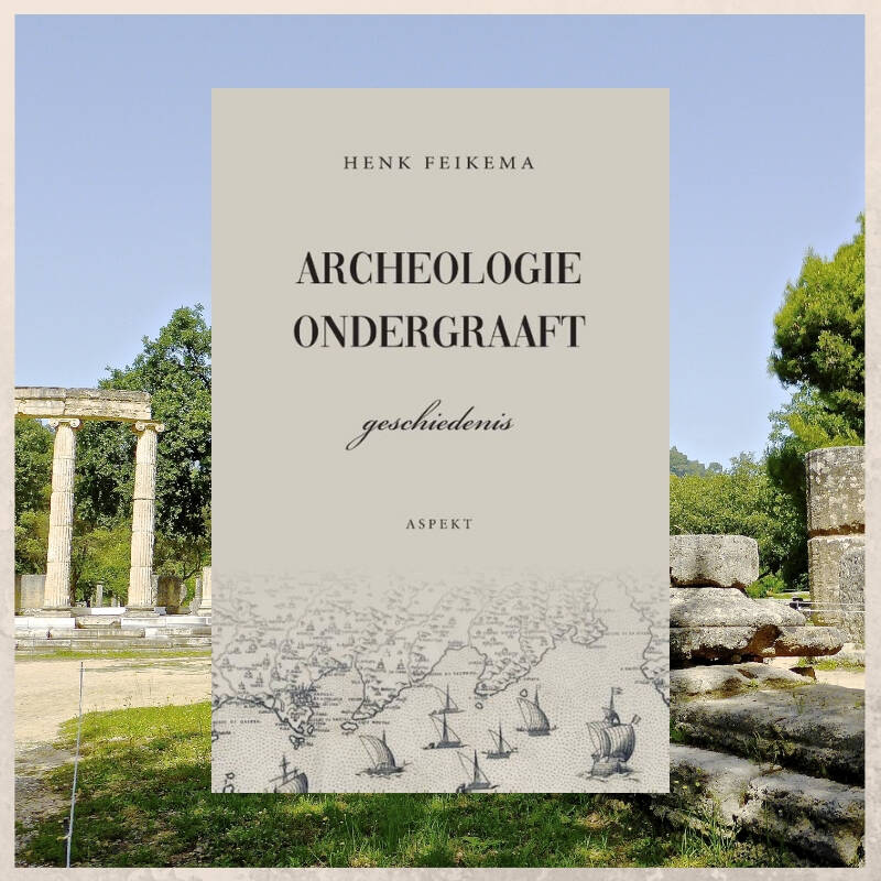 Boek Archeoligie ondergraaft geschiedenis van Henk Feikema.