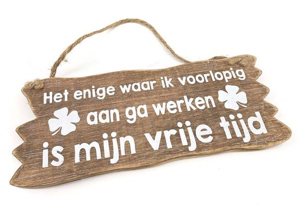 bordje hangend  Het enige waar ik voorlopig aan ga werken is mijn vrije tijd*8114