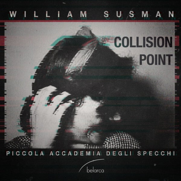 William Susman Piccola Accademia Degli Specchi - ‎Collision Point  Belarca Records ‎(2019)