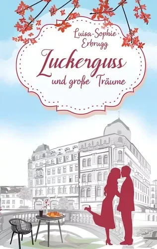 Zuckerguss und große Träume - Romantische Wohlfühllektüre vor der Kulisse Genfs