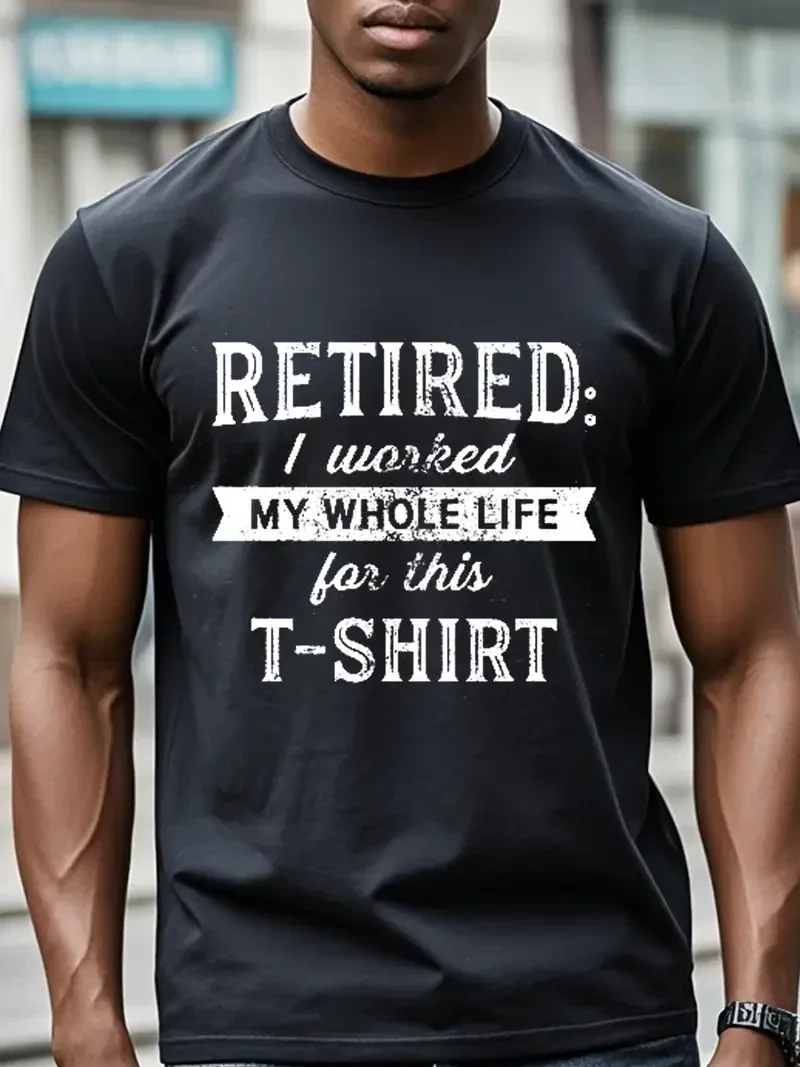 T-shirt : "I'm Retired Worked My Whole Life for This"