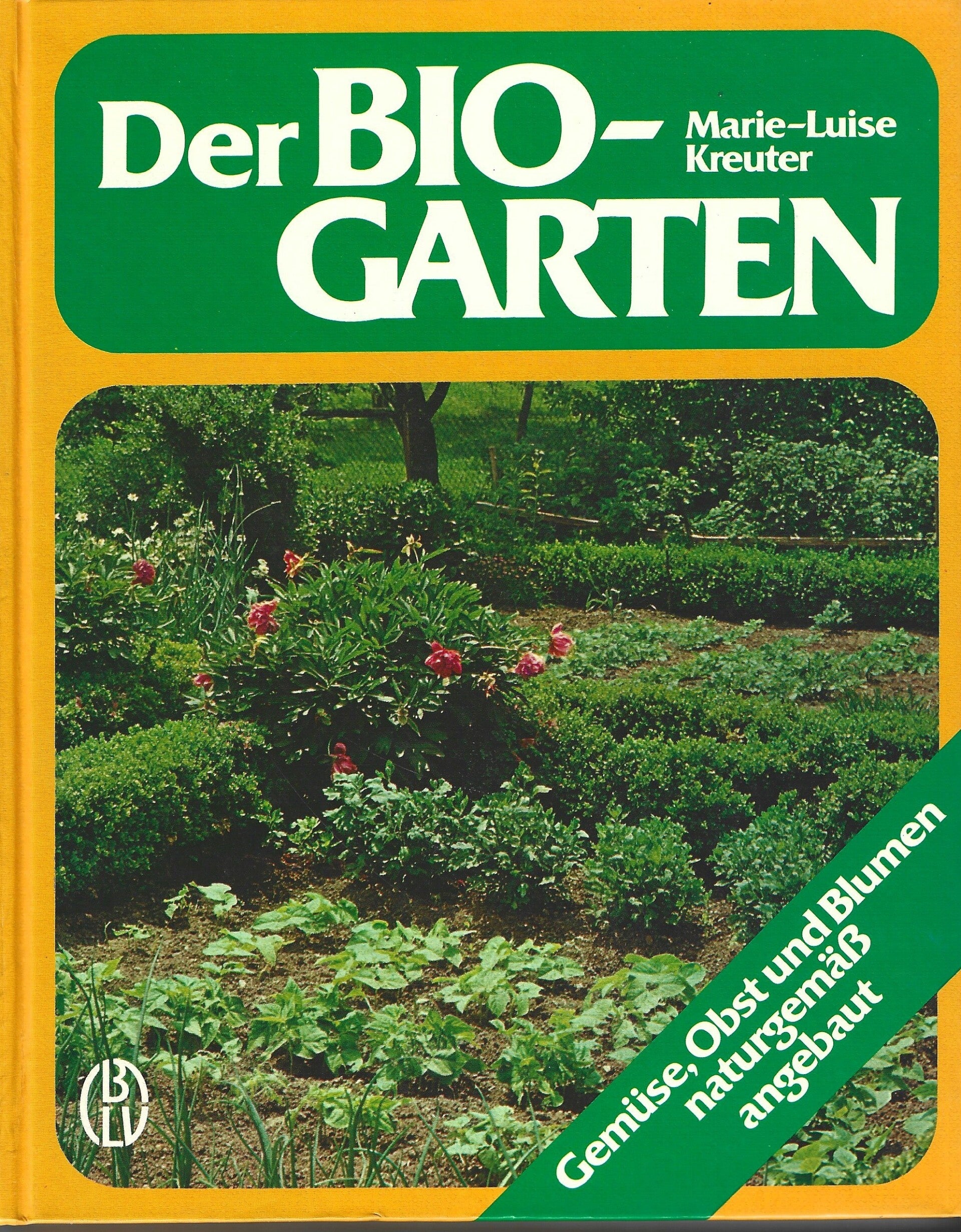 Kreuter, Marie-Luise   -   Der Bio-Garten   -   Gemüse, Obst und Blumen naturgemäß angebaut