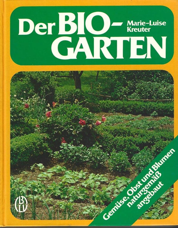 Kreuter, Marie-Luise   -   Der Bio-Garten   -   Gemüse, Obst und Blumen naturgemäß angebaut