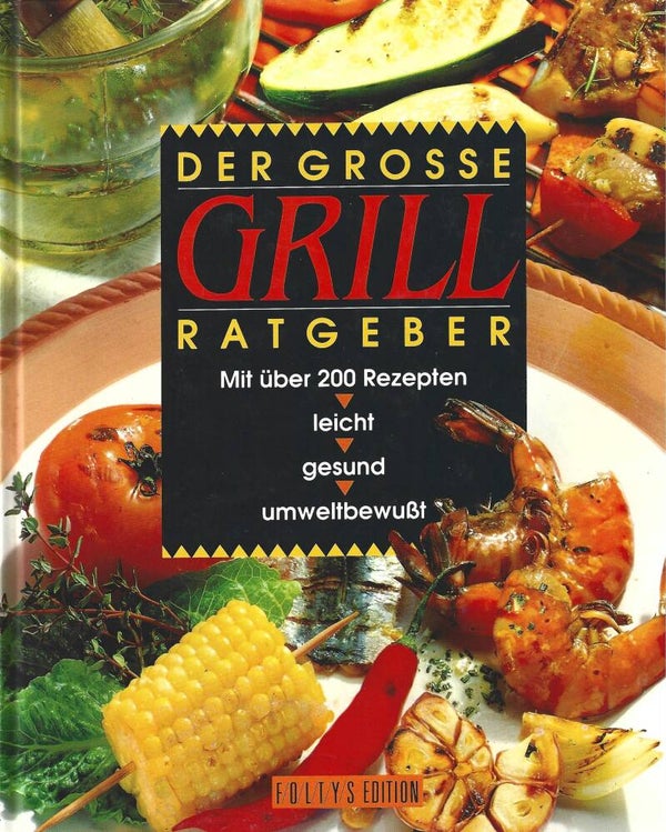Der grosse Grill Ratgeber mit über 200 Rezepten