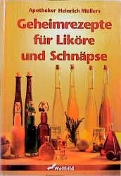 Apotheker Heinrich Müllers Geheimrezepte für mLiköre und Schnäpse