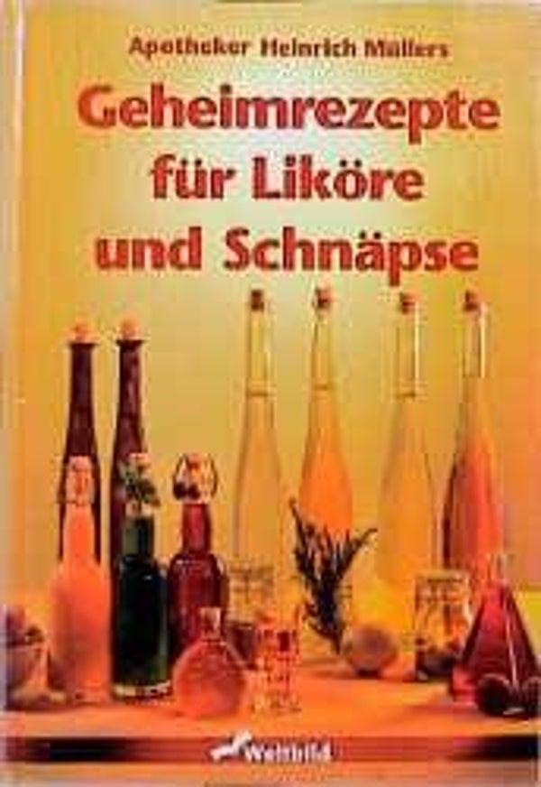 Apotheker Heinrich Müllers Geheimrezepte für mLiköre und Schnäpse