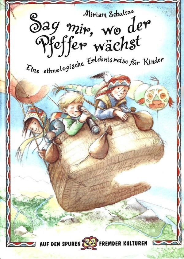 Miriam Schultze    -    Sag mir´, wo der Pfeffer wächst - Eine ethnologische Erlebnisreise für Kinder