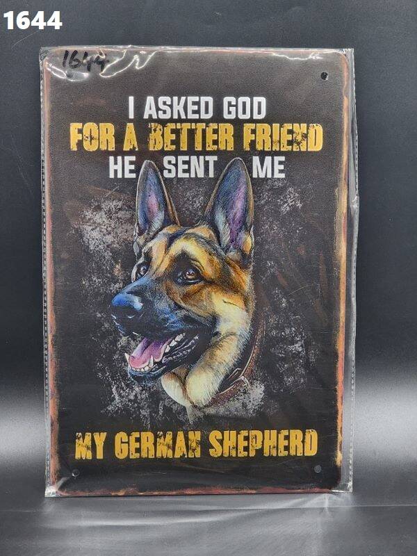 Tin Sign 1644 - I Asked God For A Better Friend He Sent Me My German Shepherd