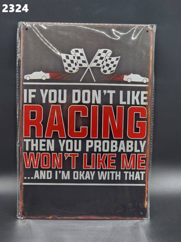 Tin Sign 2324 - If You Don't Like Racing Then You Probably Won't Like Me....And I'm Okay With That