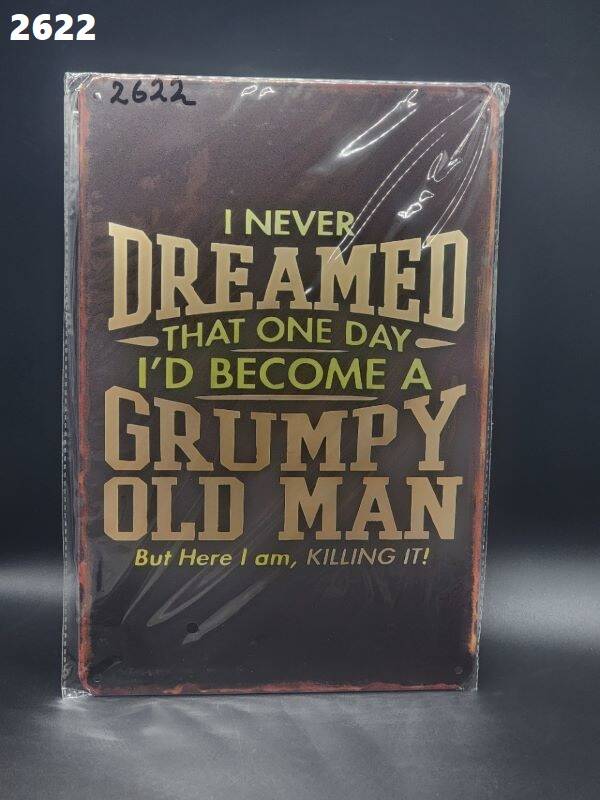 Tin Sign 2622 - I Never Dreamt That One Day I'd Become A Grumpy