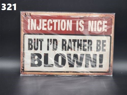 Tin Sign 321 - Injection Is Nice But I'd Rather Be Blown!