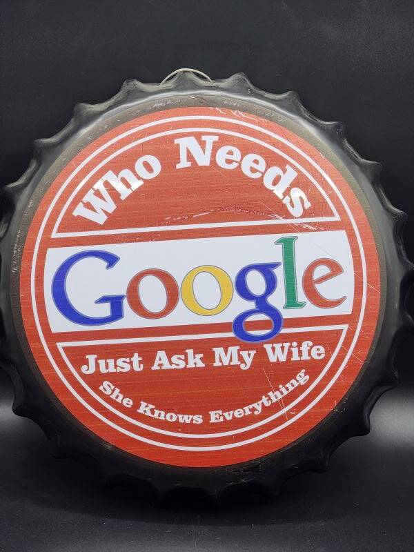 Tin Bottle Cap Sign - Who Needs Google Just Ask My Wife - BC54