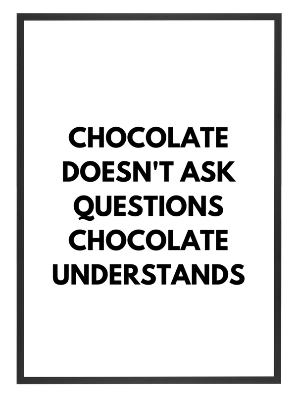 Chocolate Doesn't Ask Questions Print
