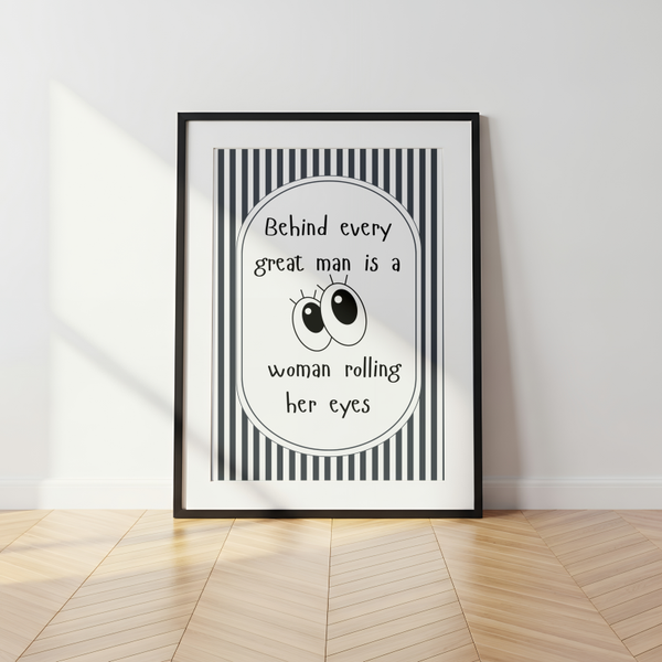 Behind Every Great Man Print