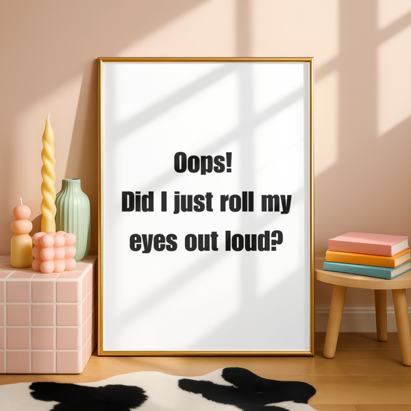 Oops! Did I just roll my eyes out loud? Print