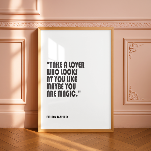 Frida Kahlo - Take A Lover Who Looks At You Like Maybe You Are Magic
