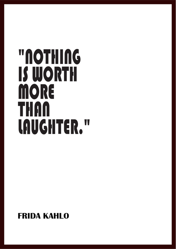 Frida Kahlo - Nothing Is Worth More Than Laughter