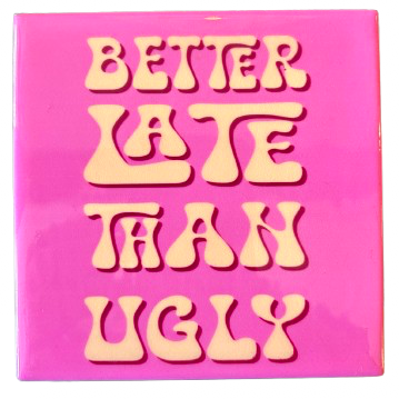 ‘Better Late Than Ugly’ Tegeltje - Homebound