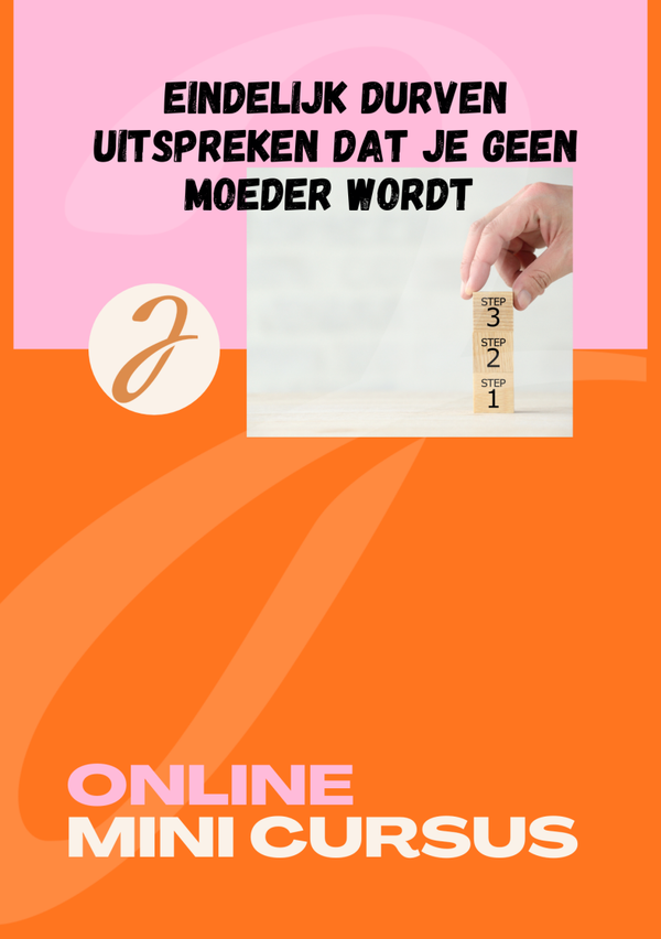 Online Mini Cursus EINDELIJK DURVEN UITSPREKEN DAT IK GEEN MOEDER WORD