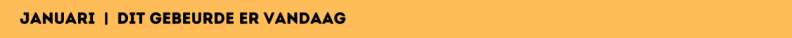 Januari | dit gebeurde er vandaag ... toen