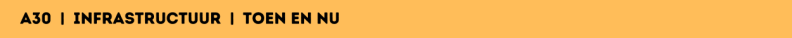 A30 |  Infrastructuur  |  Toen en Nu